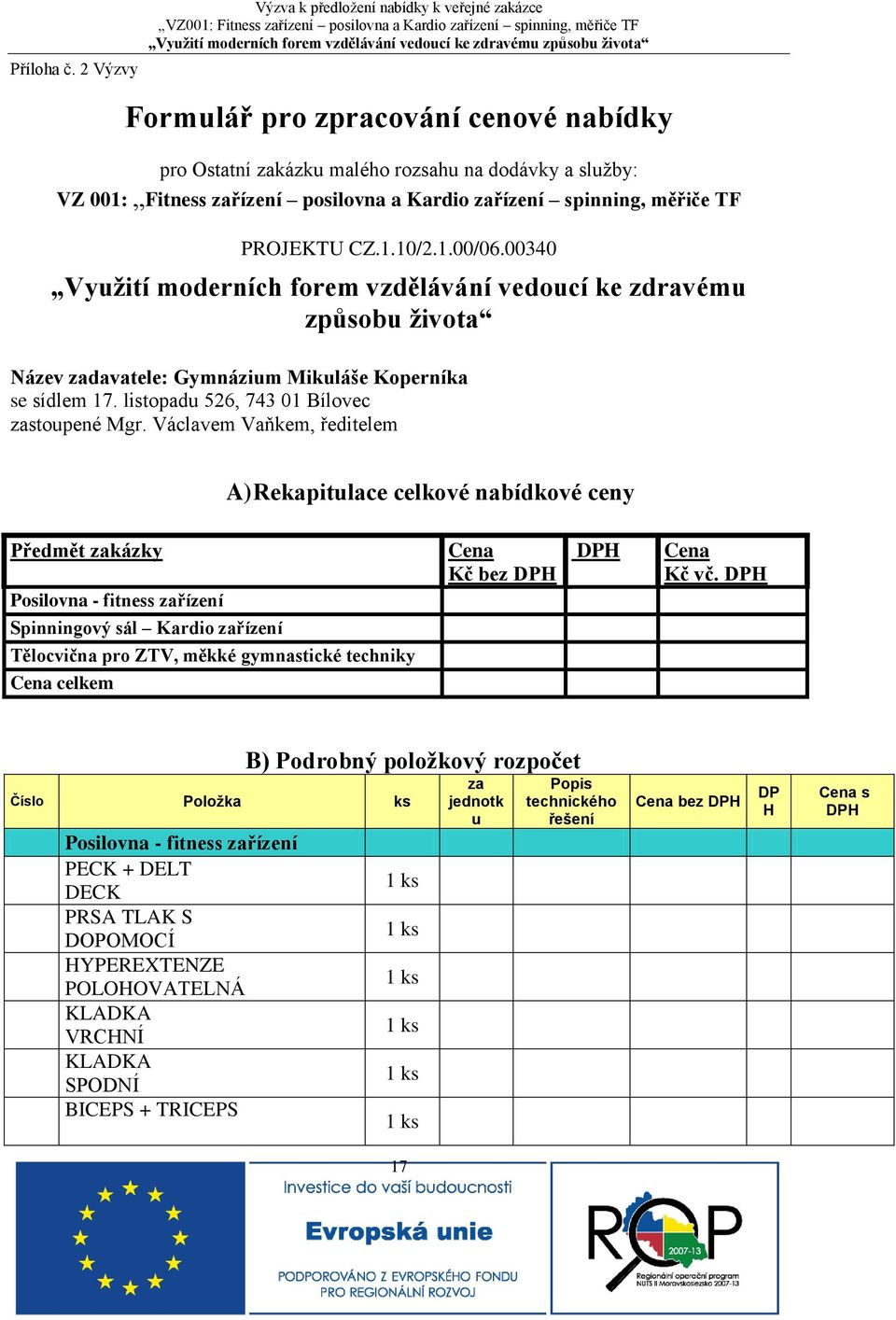 zařízení spinning, měřiče TF PROJEKTU CZ.1.10/2.1.00/06.00340 Vyuţití moderních forem vzdělávání vedoucí ke zdravému způsobu ţivota Název zadavatele: Gymnázium Mikuláše Koperníka se sídlem 17.