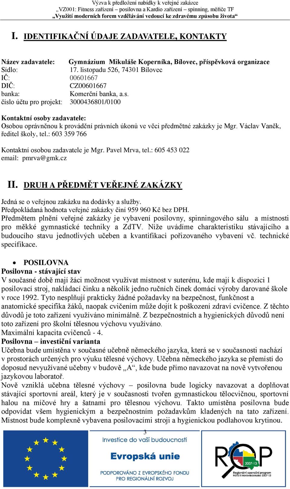 Václav Vaněk, ředitel školy, tel.: 603 359 766 Kontaktní osobou zadavatele je Mgr. Pavel Mrva, tel.: 605 453 022 email: pmrva@gmk.cz II.