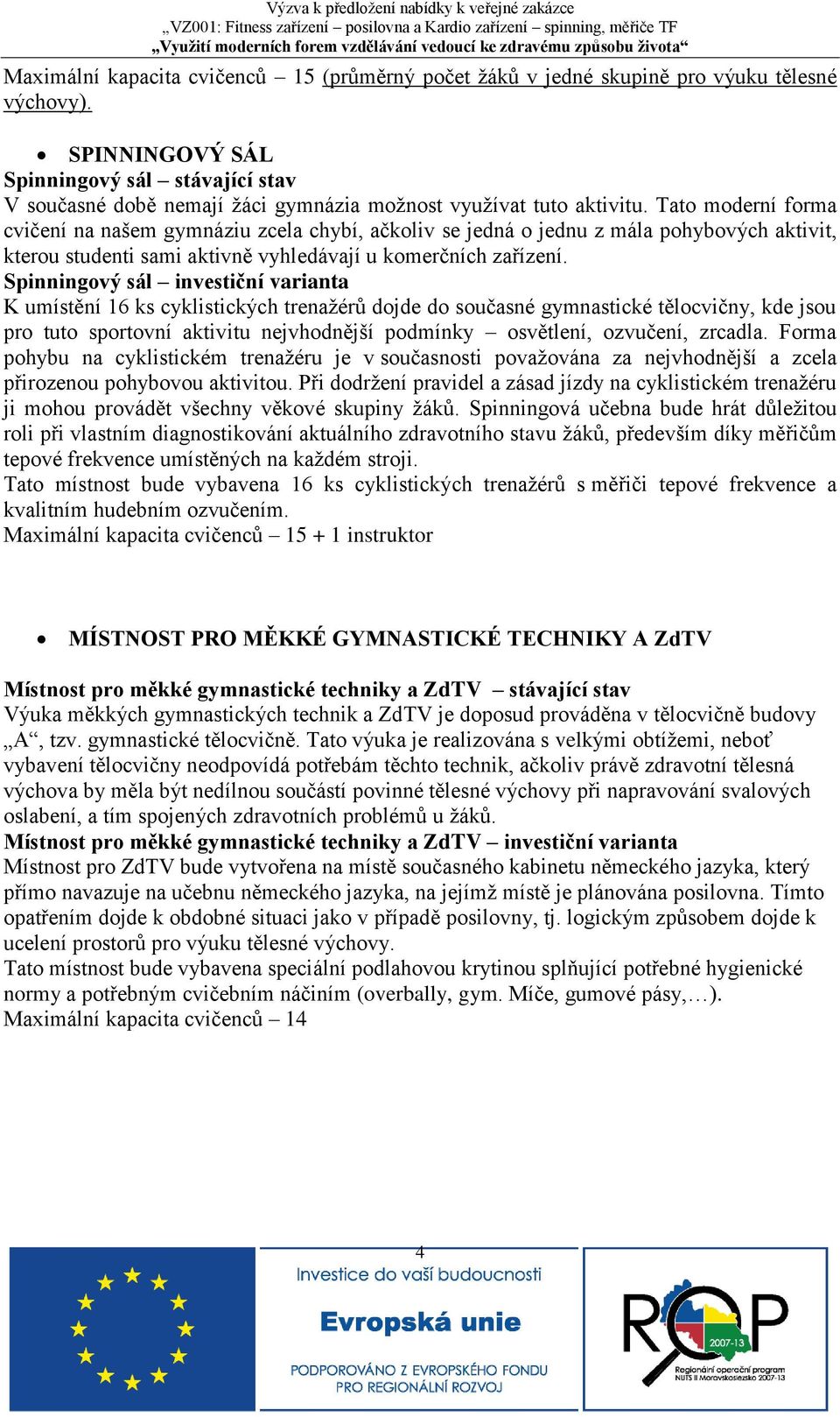 Tato moderní forma cvičení na našem gymnáziu zcela chybí, ačkoliv se jedná o jednu z mála pohybových aktivit, kterou studenti sami aktivně vyhledávají u komerčních zařízení.