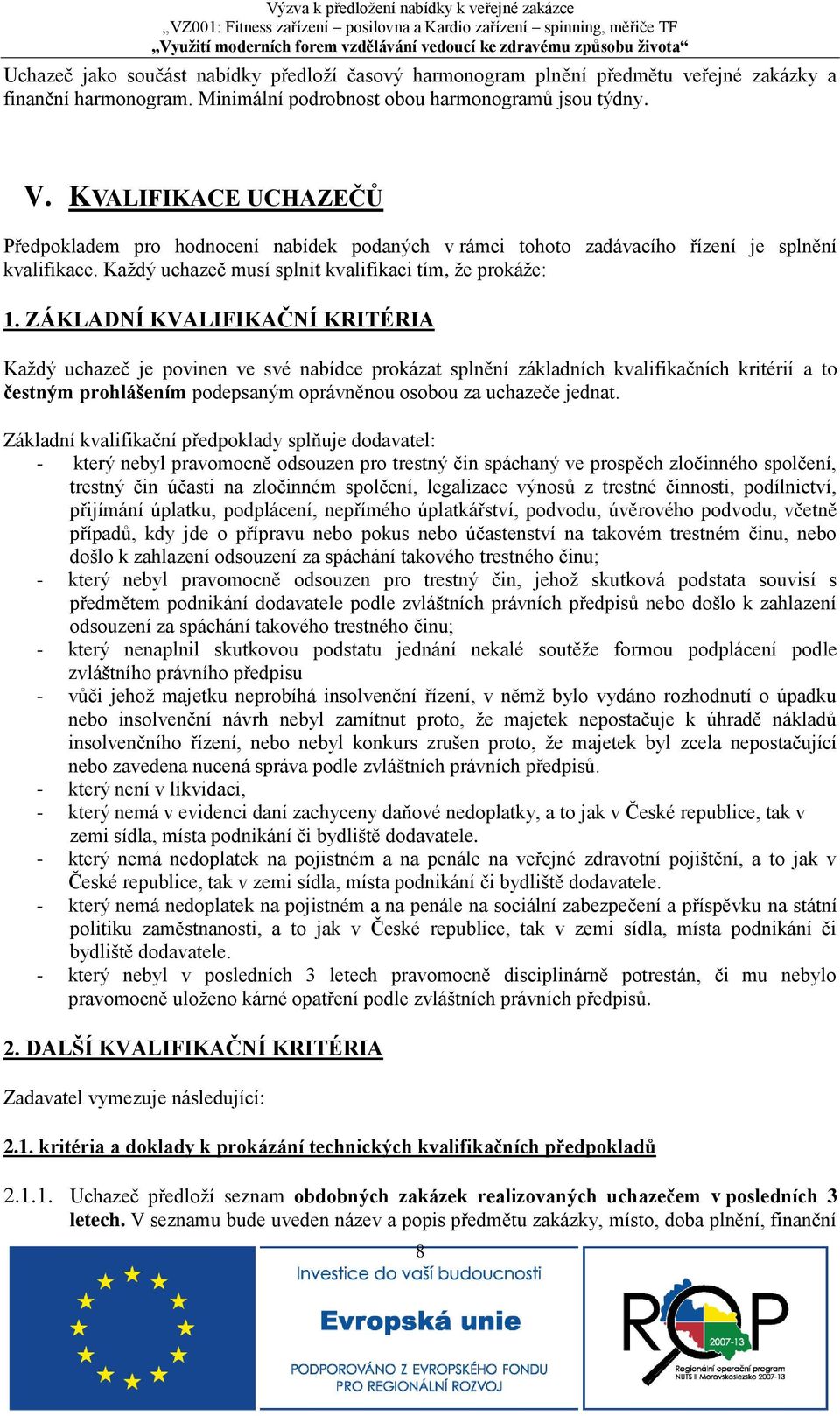 ZÁKLADNÍ KVALIFIKAČNÍ KRITÉRIA Každý uchazeč je povinen ve své nabídce prokázat splnění základních kvalifikačních kritérií a to čestným prohlášením podepsaným oprávněnou osobou za uchazeče jednat.