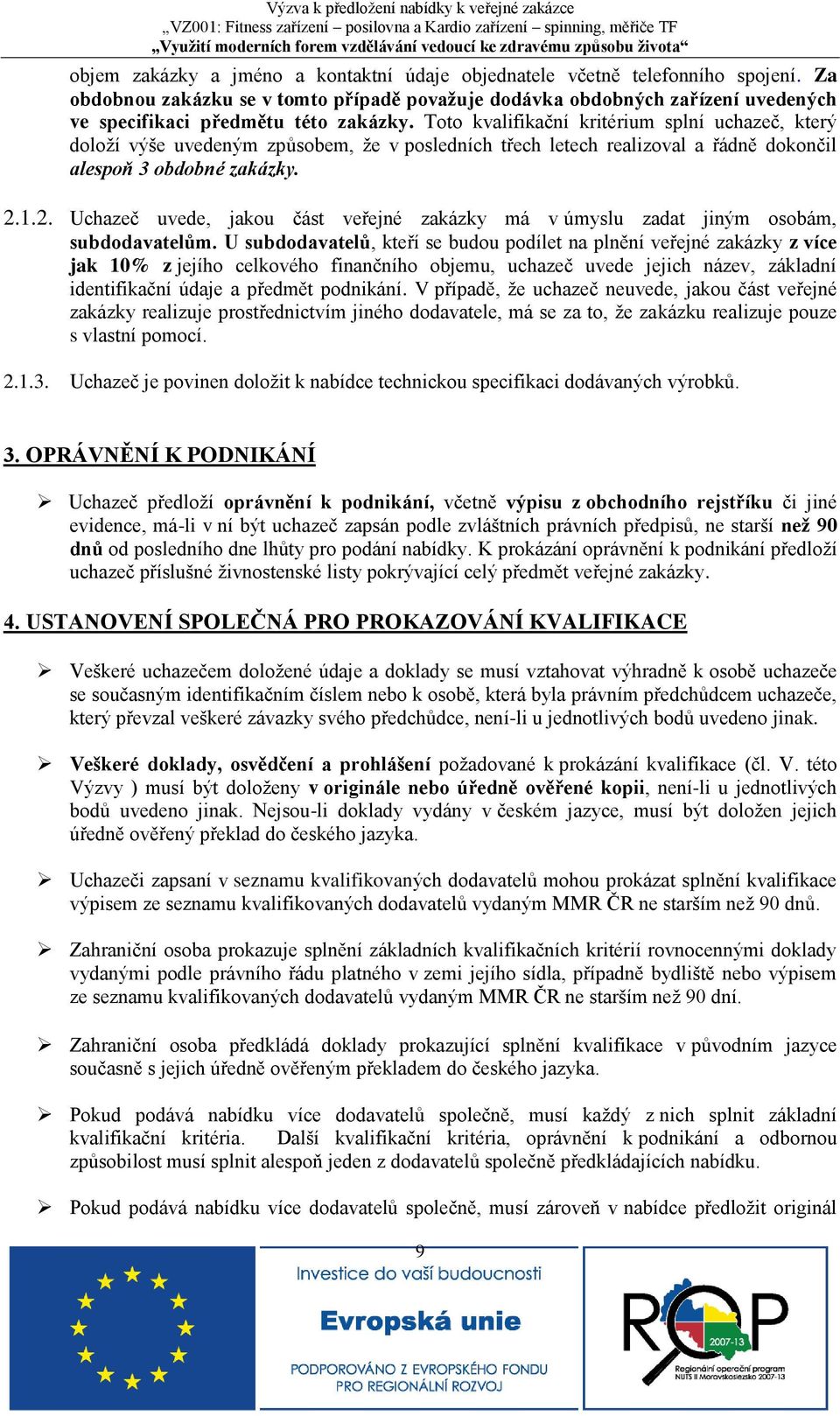 Toto kvalifikační kritérium splní uchazeč, který doloží výše uvedeným způsobem, že v posledních třech letech realizoval a řádně dokončil alespoň 3 obdobné zakázky. 2.