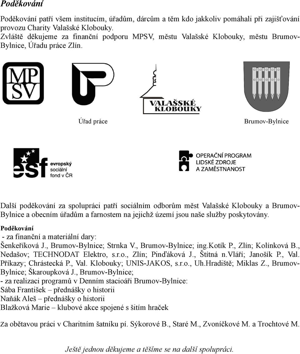 Úřad práce Brumov-Bylnice Další poděkování za spolupráci patří sociálním odborům měst Valašské Klobouky a BrumovBylnice a obecním úřadům a farnostem na jejichž území jsou naše služby poskytovány.