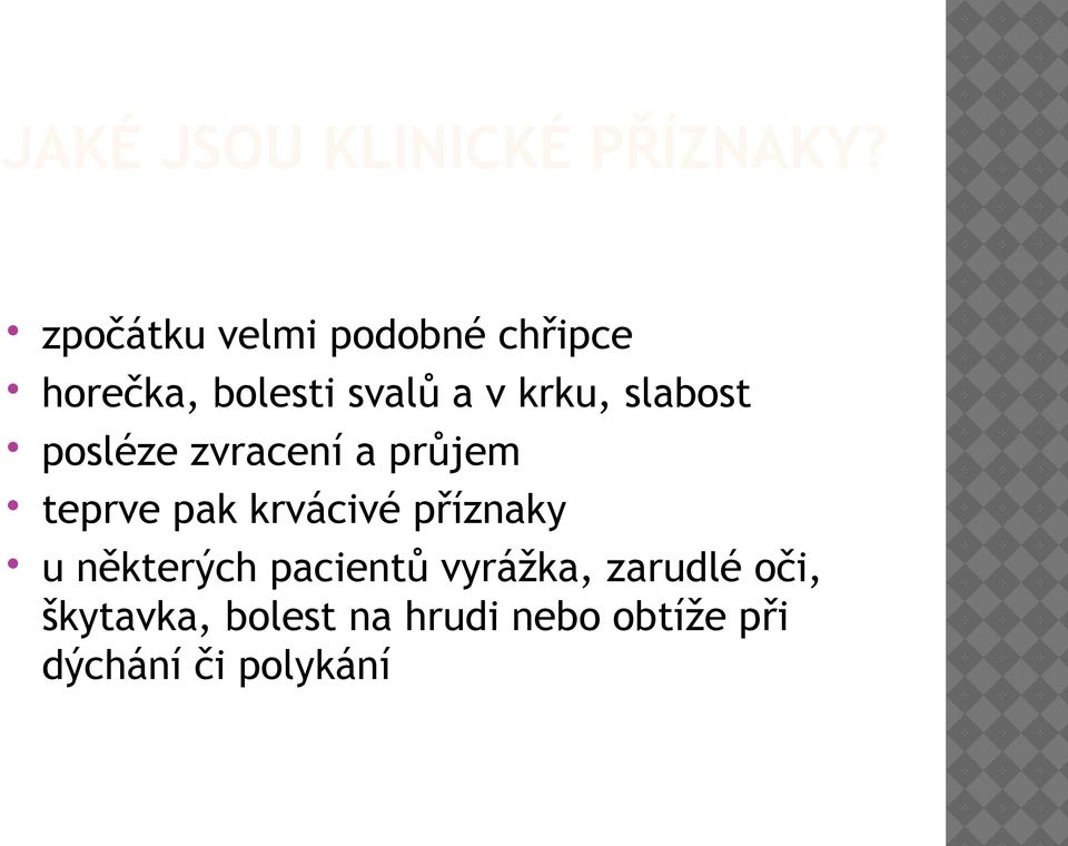 slabost posléze zvracení a průjem teprve pak krvácivé příznaky u