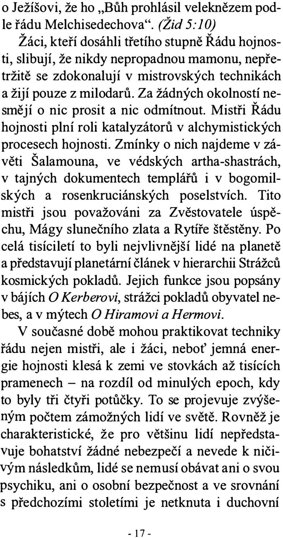 Za žádných okolností nesmějí o nic prosit a nic odmítnout. Mistři Řádu hojnosti plní roli katalyzátorů v alchymistických procesech hojnosti.