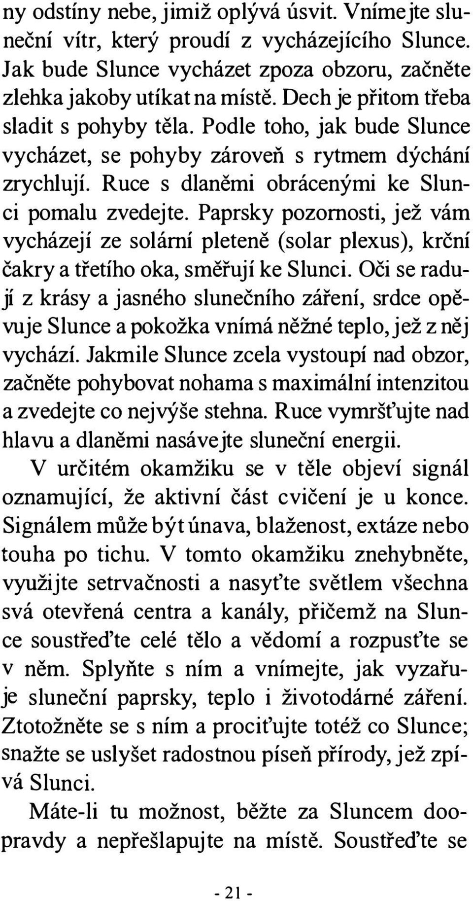 Paprsky pozornosti, jež vám vycházejí ze solární pleteně (solar plexus), krční čakry a třetího oka, směřují ke Slunci.