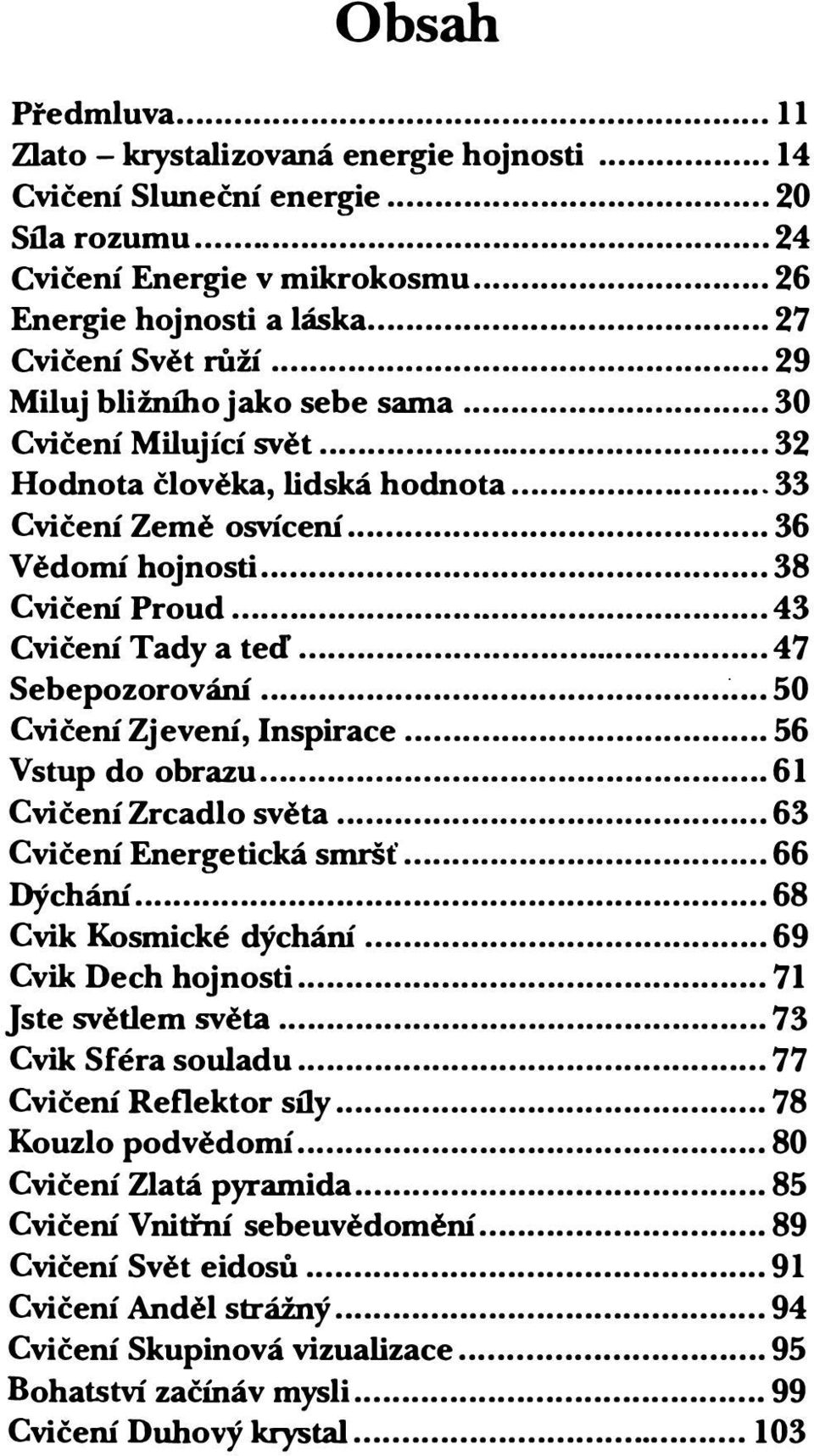 ..... 43 Cvičení Tady a teď... 47 Sebepozorování... 50 Cvičení Zjevení, Inspirace...... 56 Vstup do obrazu... 61 Cvičení Zrcadlo světa... 63 Cvičení Energetická smršť... 66 Dýchání.