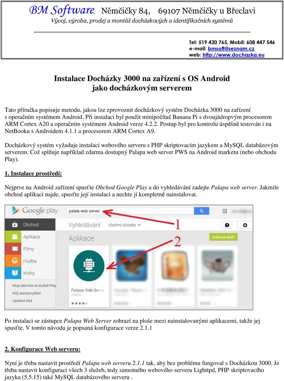 eu Instalace Docházky 3000 na zařízení s OS Android jako docházkovým serverem Tato příručka popisuje metodu, jakou lze zprovoznit docházkový systém Docházka 3000 na zařízení s operačním systémem