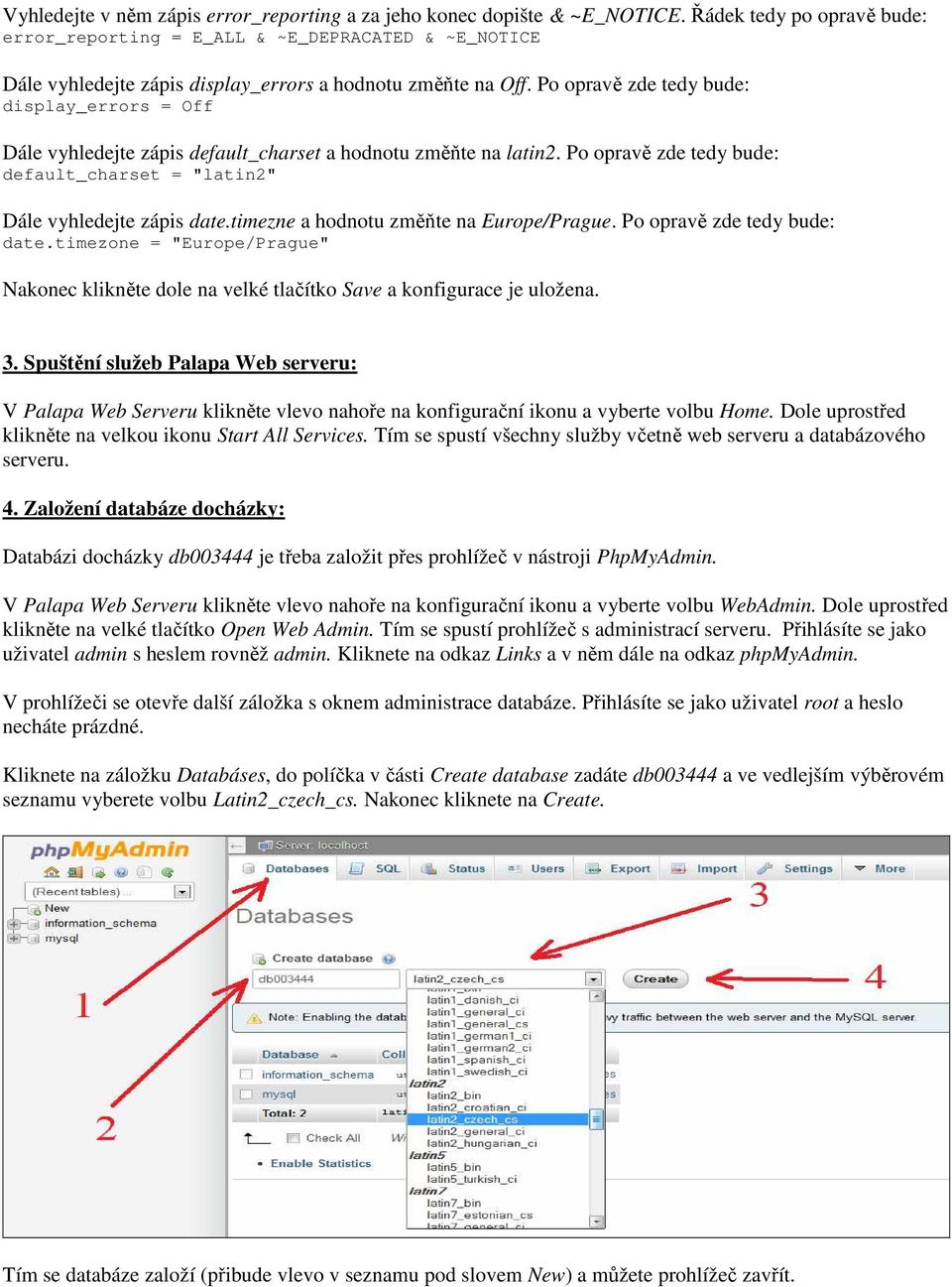 Po opravě zde tedy bude: display_errors = Off Dále vyhledejte zápis default_charset a hodnotu změňte na latin2. Po opravě zde tedy bude: default_charset = "latin2" Dále vyhledejte zápis date.
