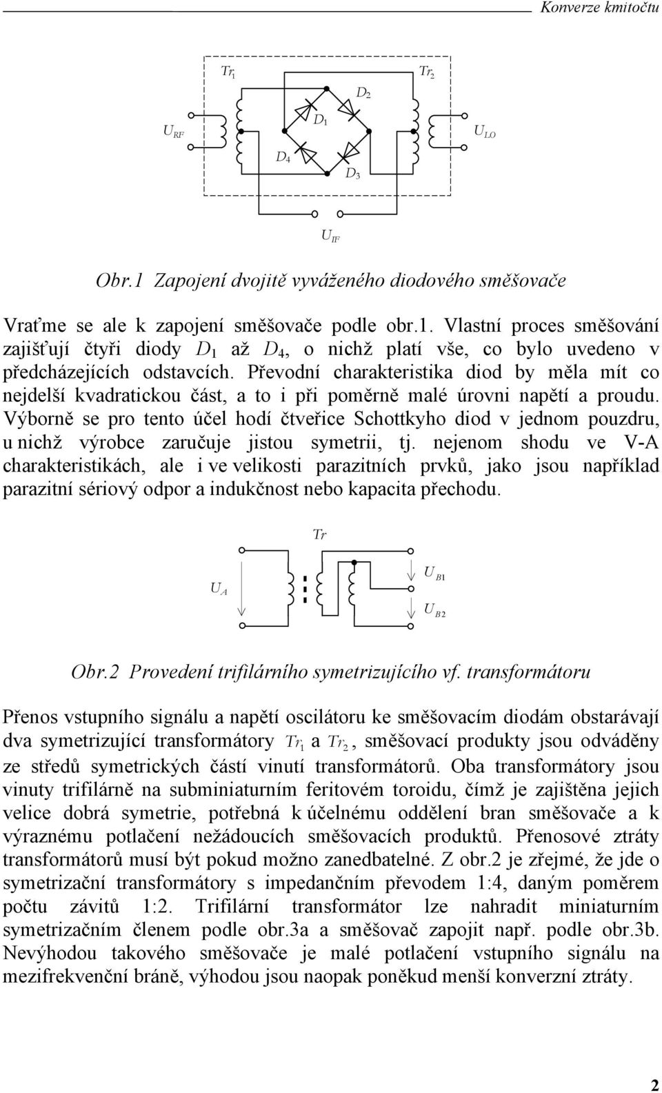 Výborně se pro tento účel hodí čtveřce Schottkyho dod v jednom pouzdru, u nchž výrobce zaručuje jstou symetr, tj.