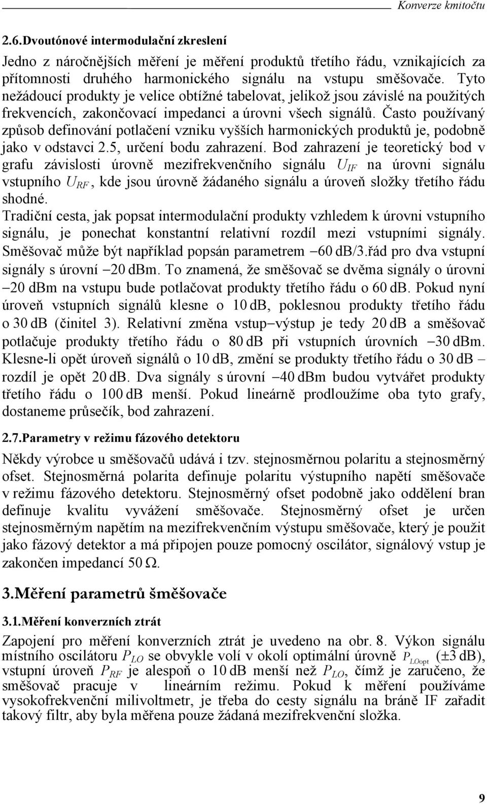 Často používaný způsob denování potlačení vznku vyšších harmonckých produktů je, podobně jako v odstavc 2.5, určení bodu zahrazení.