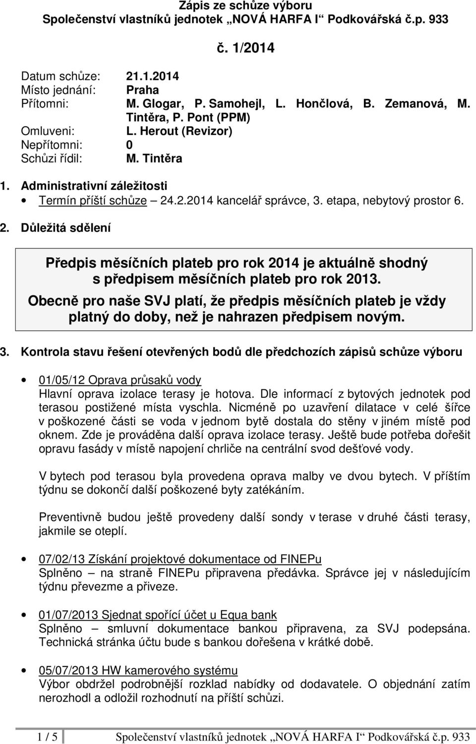 etapa, nebytový prostor 6. 2. Důležitá sdělení Předpis měsíčních plateb pro rok 2014 je aktuálně shodný s předpisem měsíčních plateb pro rok 2013.