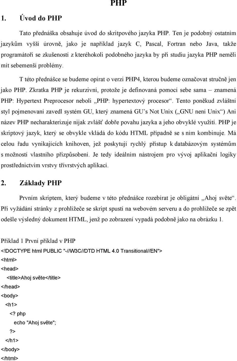 sebemenší problémy. T této přednášce se budeme opírat o verzi PHP4, kterou budeme označovat stručně jen jako PHP.