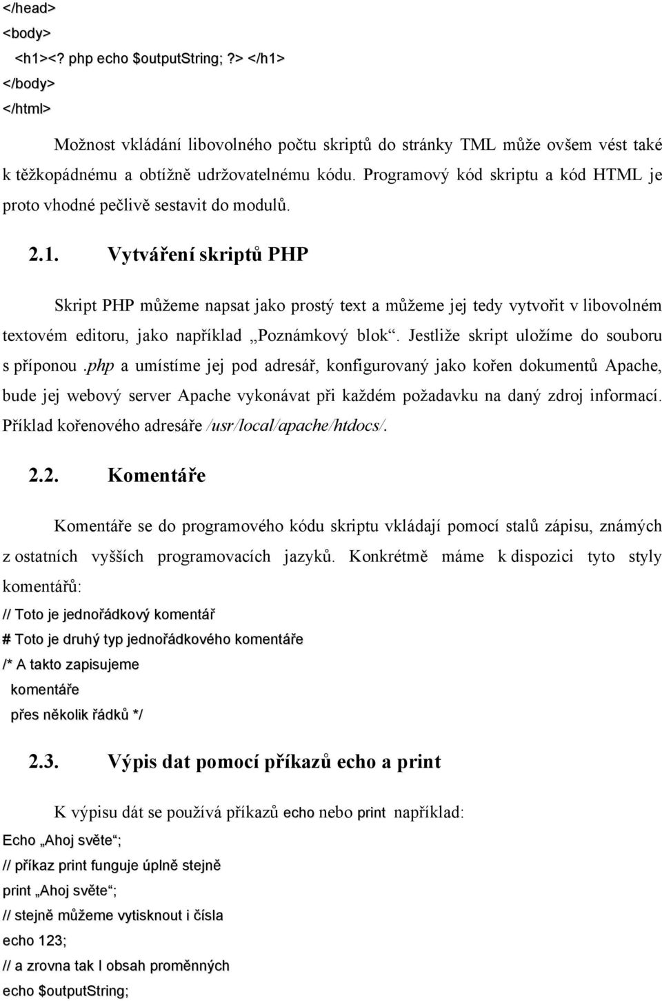 Vytváření skriptů PHP Skript PHP můžeme napsat jako prostý text a můžeme jej tedy vytvořit v libovolném textovém editoru, jako například Poznámkový blok. Jestliže skript uložíme do souboru s příponou.