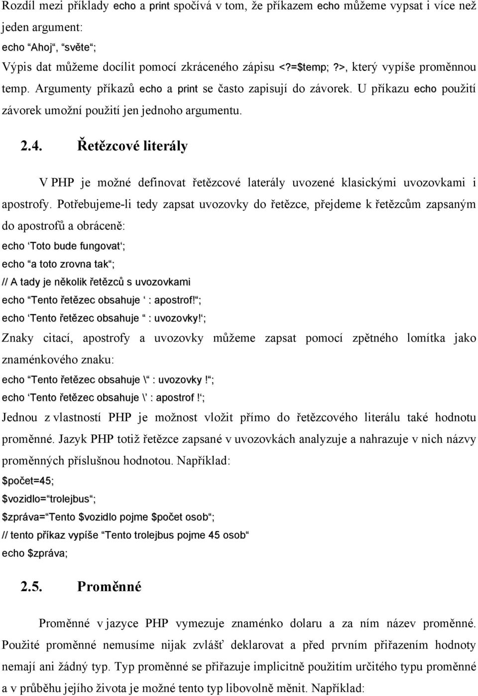 Řetězcové literály V PHP je možné definovat řetězcové laterály uvozené klasickými uvozovkami i apostrofy.