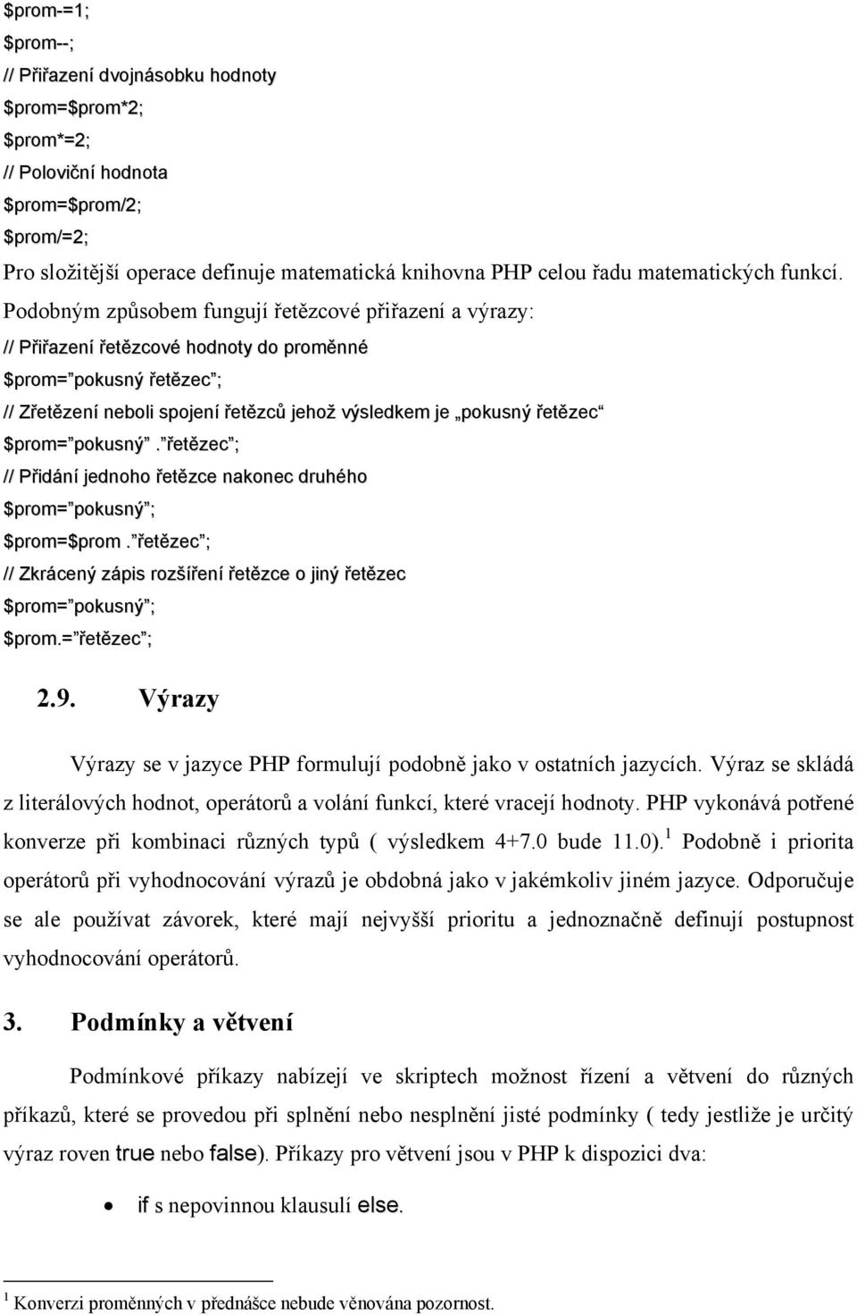 Podobným způsobem fungují řetězcové přiřazení a výrazy: // Přiřazení řetězcové hodnoty do proměnné $prom= pokusný řetězec ; // Zřetězení neboli spojení řetězců jehož výsledkem je pokusný řetězec