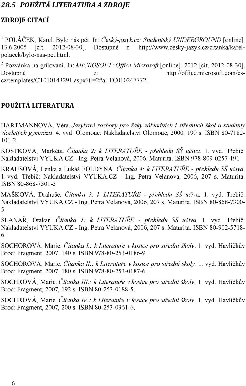 com/cscz/templates/ct010143291.aspx?tl=2#ai:tc010247772. POUŽITÁ LITERATURA HARTMANNOVÁ, Věra. Jazykové rozbory pro žáky základních i středních škol a studenty víceletých gymnázií. 4. vyd.