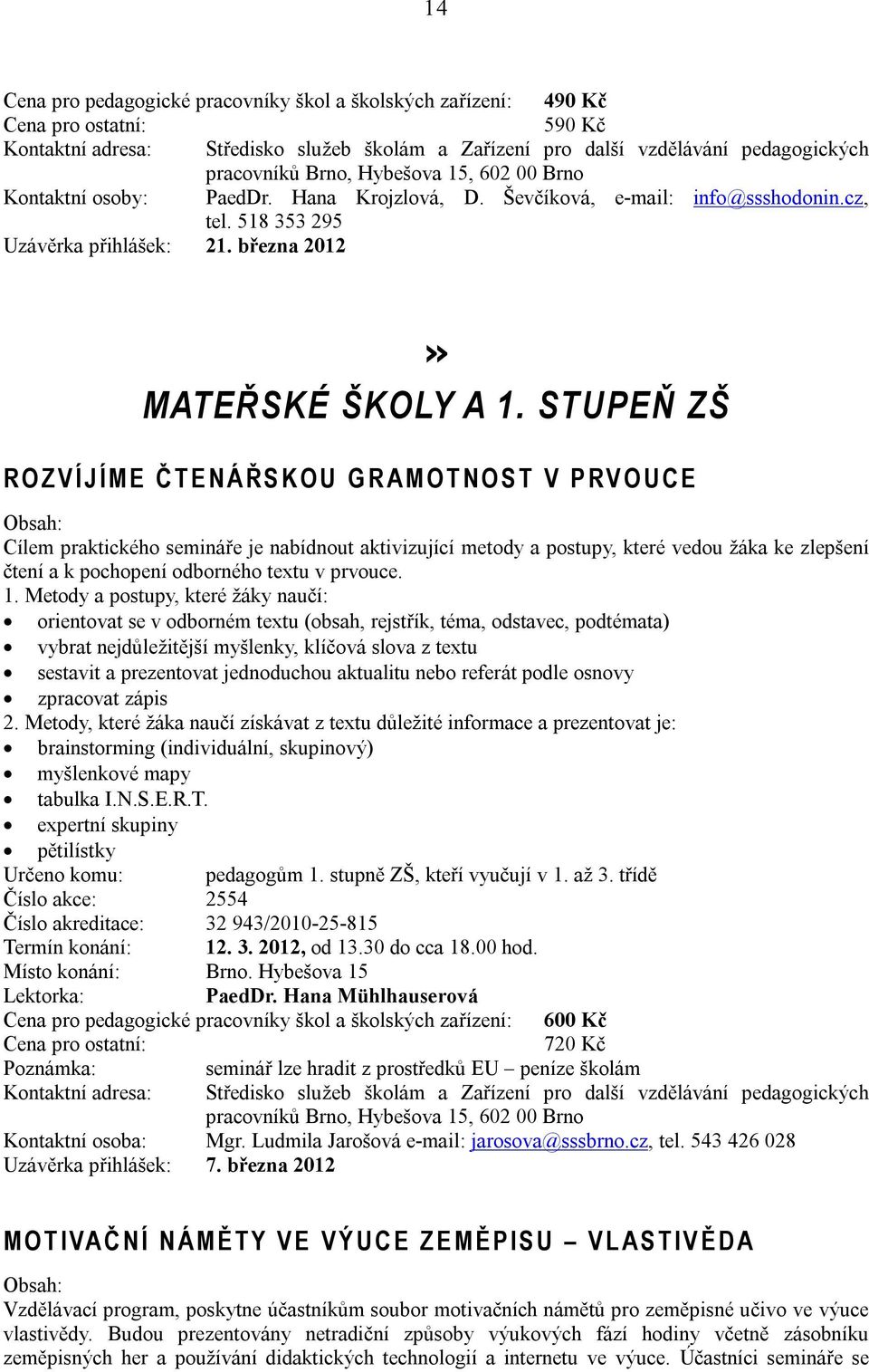 STUPEŇ ZŠ R O Z V Í J Í M E Č T E N Á Ř S K O U G R A M O T N O S T V P RV O U C E Cílem praktického semináře je nabídnout aktivizující metody a postupy, které vedou žáka ke zlepšení čtení a k