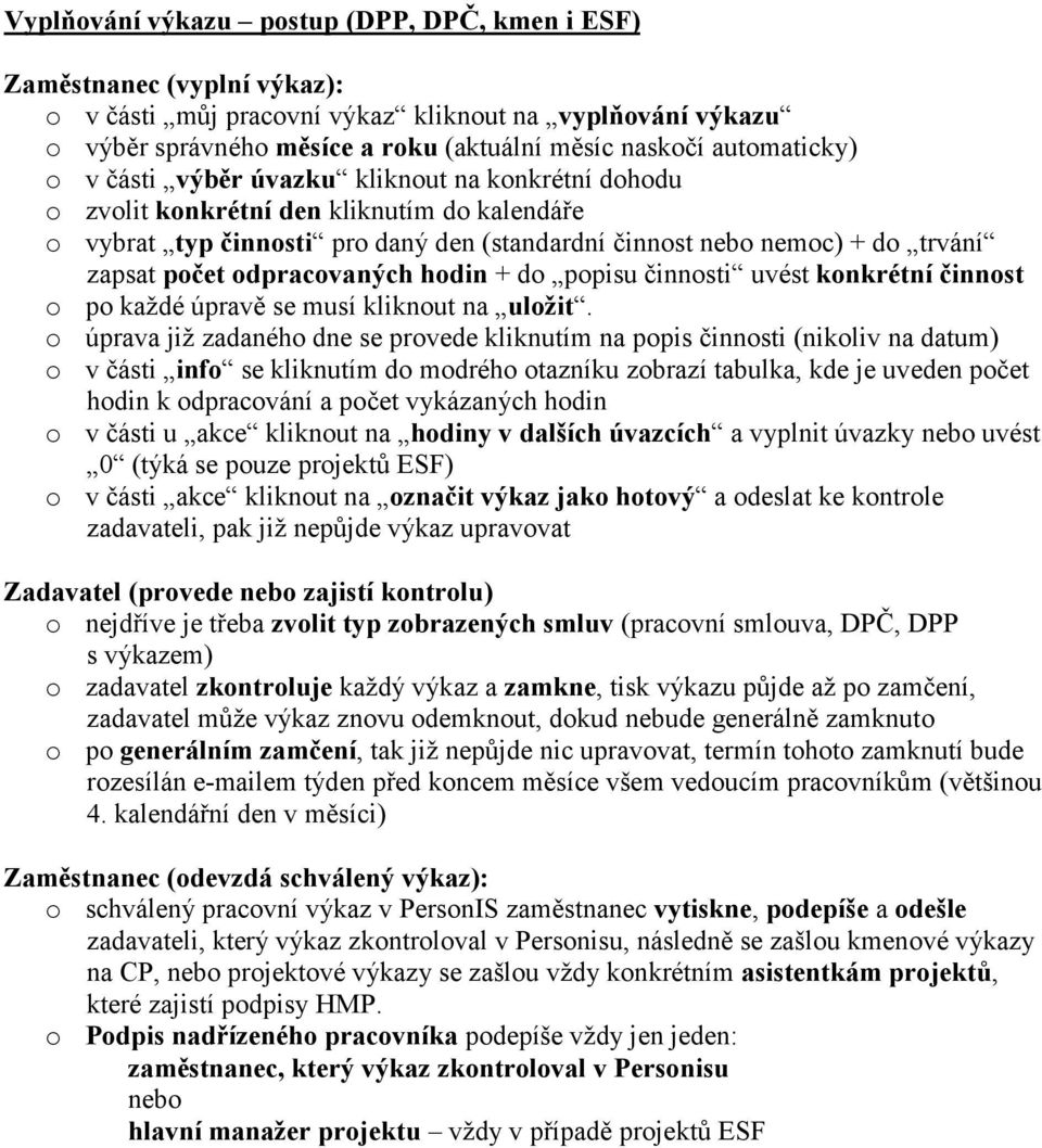 počet odpracovaných hodin + do popisu činnosti uvést konkrétní činnost o po každé úpravě se musí kliknout na uložit.