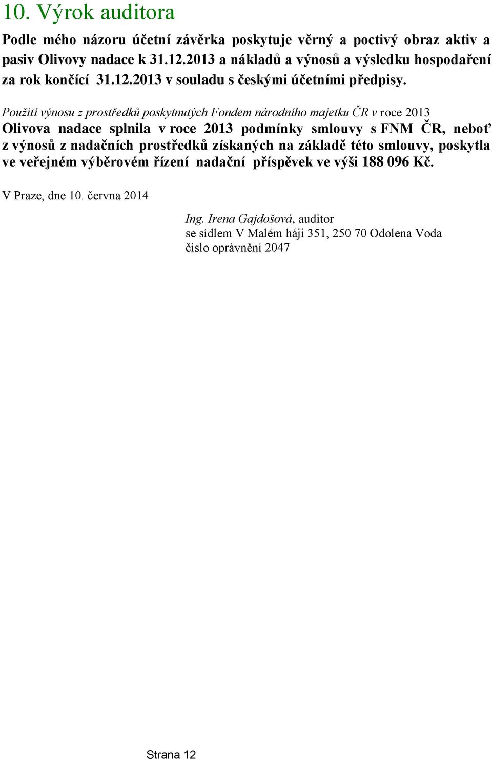 Použití výnosu z prostředků poskytnutých Fondem národního majetku ČR v roce 2013 Olivova nadace splnila v roce 2013 podmínky smlouvy s FNM ČR, neboť z výnosů z