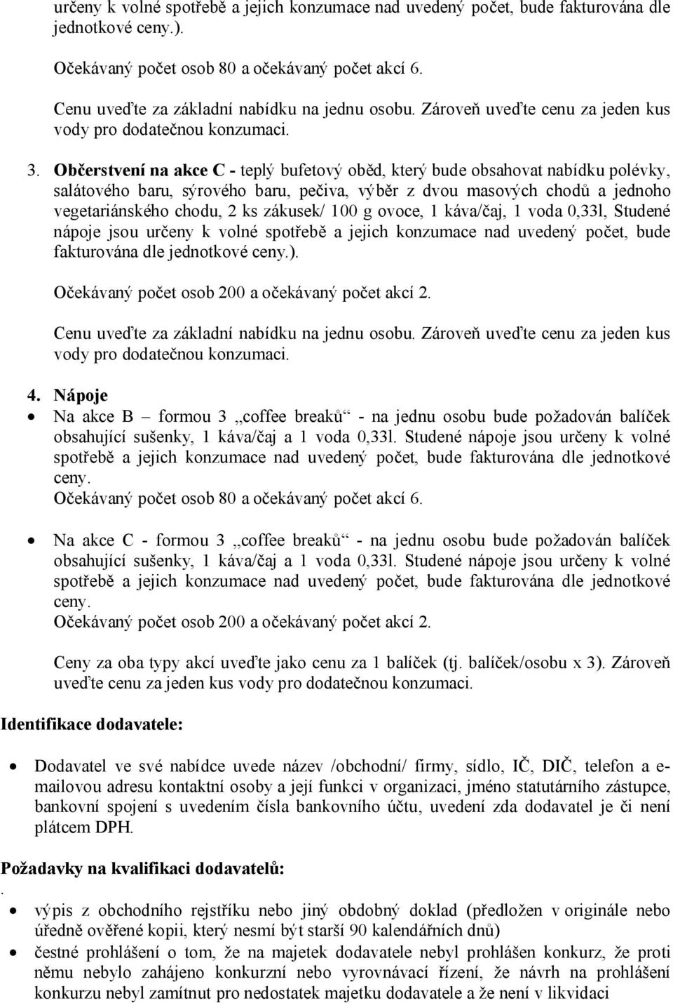 akce C - teplý bufetový oběd, který bude obsahovat nabídku polévky, salátového baru, sýrového baru, pečiva, výběr z dvou masových chodů a jednoho vegetariánského chodu, 2 ks zákusek/ 100 g ovoce, 1