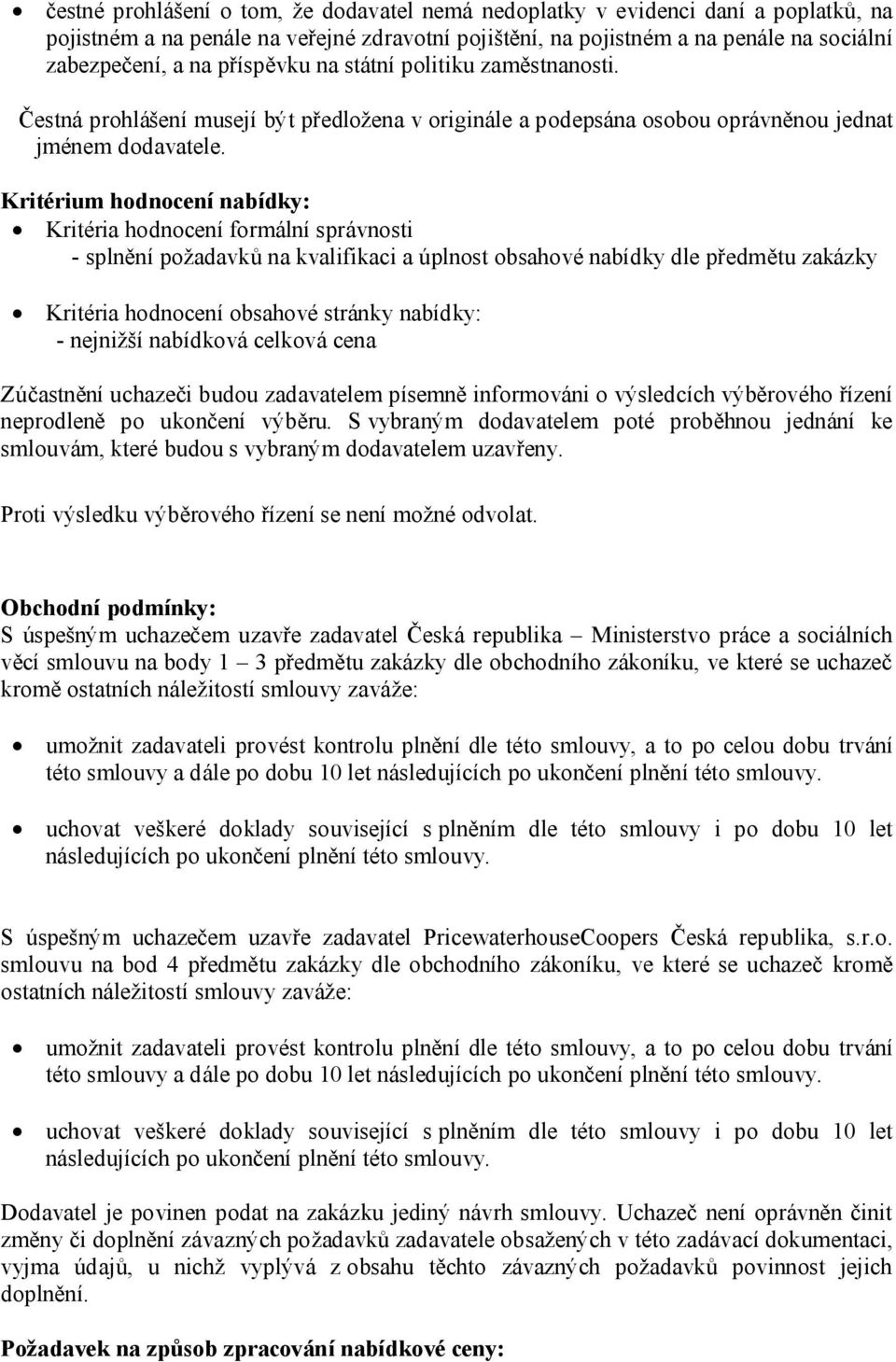 Kritérium hodnocení nabídky: Kritéria hodnocení formální správnosti - splnění požadavků na kvalifikaci a úplnost obsahové nabídky dle předmětu zakázky Kritéria hodnocení obsahové stránky nabídky: -