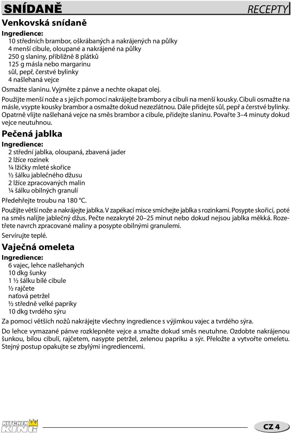 Cibuli osmažte na másle, vsypte kousky brambor a osmažte dokud nezezlátnou. Dále přidejte sůl, pepř a čerstvé bylinky. Opatrně vlijte našlehaná vejce na směs brambor a cibule, přidejte slaninu.