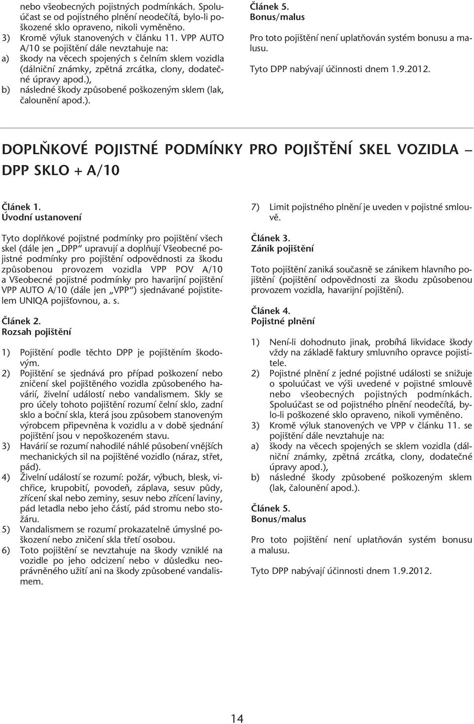 ), b) následné kody zpûsobené po kozen m sklem (lak, ãalounûní apod.). âlánek 5. Bonus/malus Pro toto poji tûní není uplatàován systém bonusu a malusu. Tyto DPP nab vají úãinnosti dnem 1.9.2012.