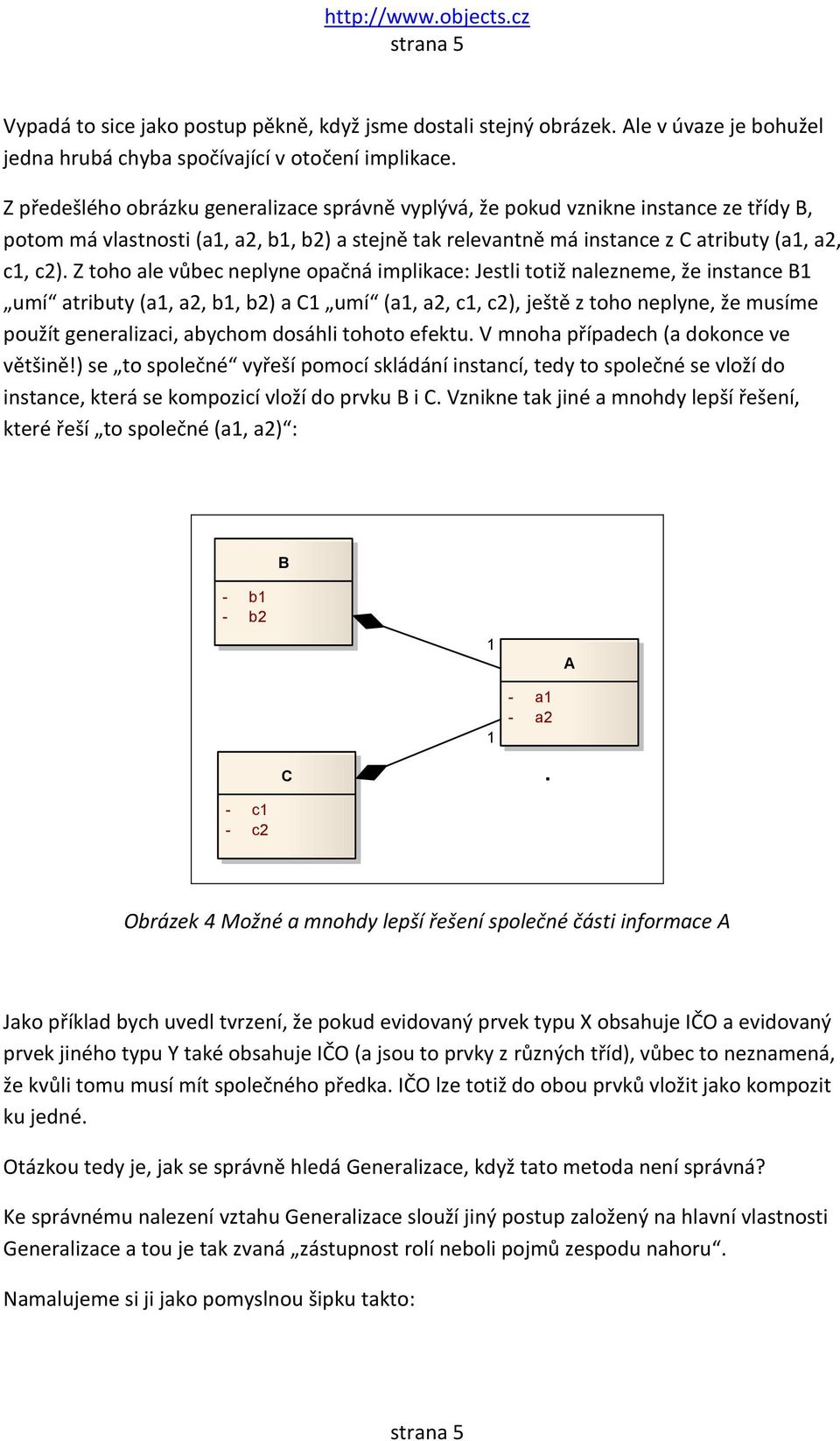 Z toho ale vůbec neplyne opačná implikace: Jestli totiž nalezneme, že instance B1 umí atributy (a1, a2, b1, b2) a C1 umí (a1, a2, c1, c2), ještě z toho neplyne, že musíme použít generalizaci, abychom
