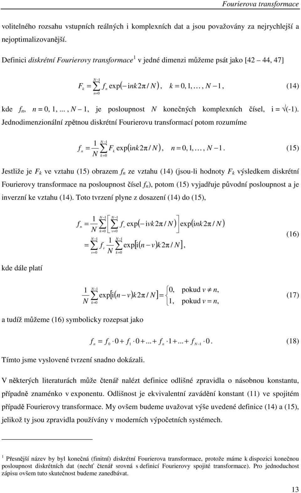 Jednodmenzonální zpětnou dskrétní Fourerovu transformací potom rozumíme N k = nkπ / N f = F ep n = K N.