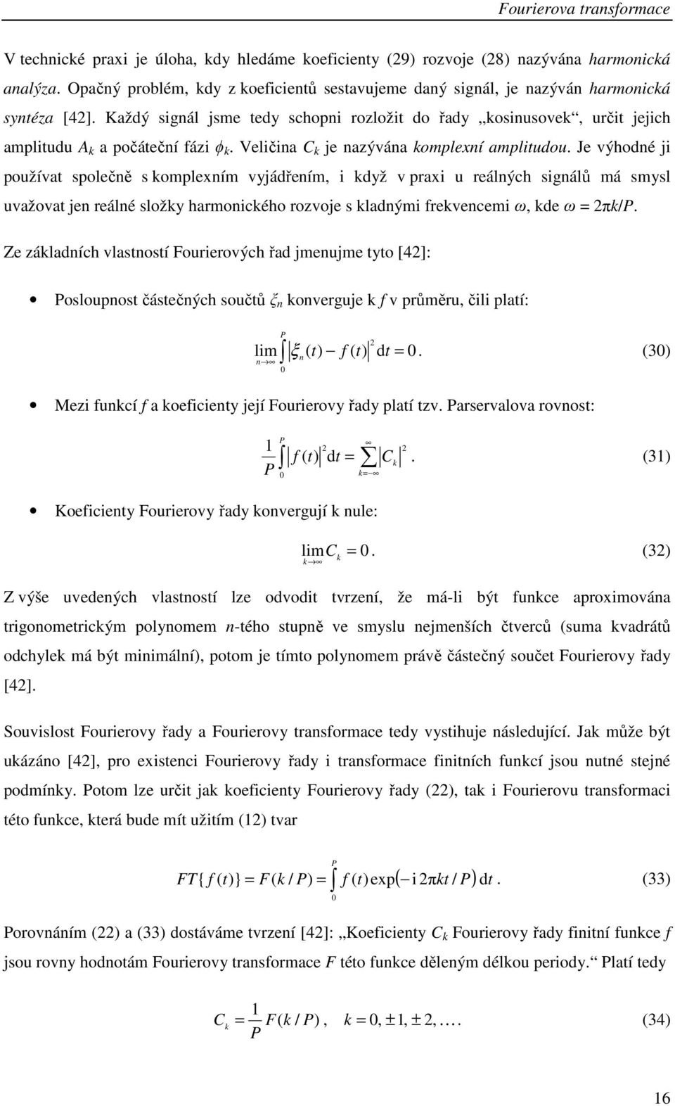 Je výhodné používat společně s komplením vádřením kdž v pra u reálných sgnálů má smsl uvažovat en reálné složk harmonckého rozvoe s kladným frekvencem ω kde ω = πk/p.