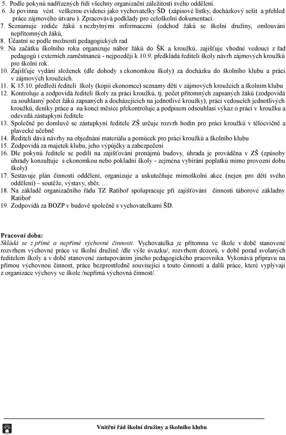 Seznamuje rodiče žáků s nezbytnými informacemi (odchod žáků se školní družiny, omlouvání nepřítomných žáků, 8. Účastní se podle možností pedagogických rad 9.