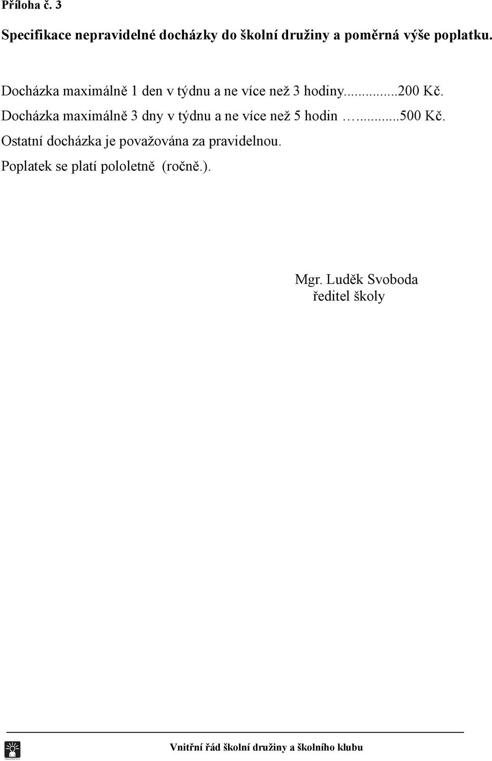 Docházka maximálně 1 den v týdnu a ne více než 3 hodiny...200 Kč.