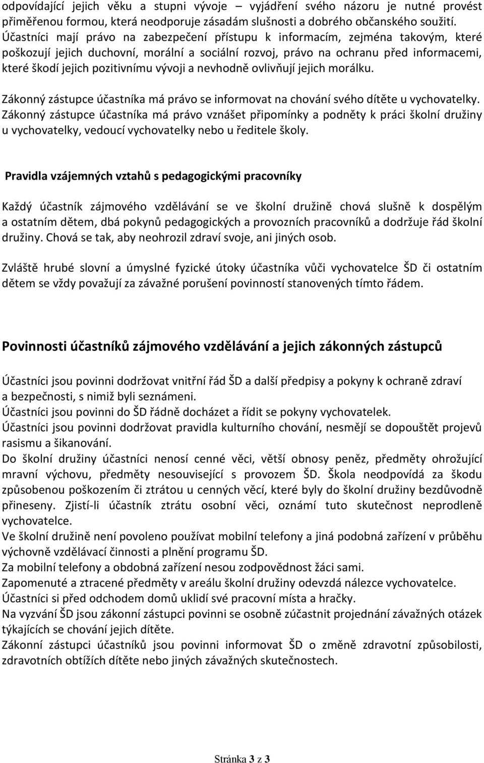 pozitivnímu vývoji a nevhodně ovlivňují jejich morálku. Zákonný zástupce účastníka má právo se informovat na chování svého dítěte u vychovatelky.