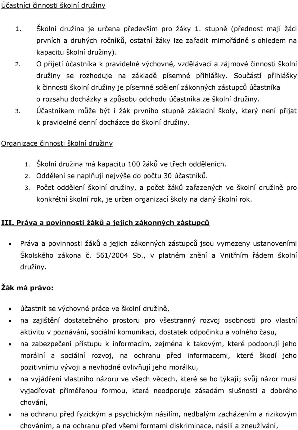 O přijetí účastníka k pravidelně výchovné, vzdělávací a zájmové činnosti školní družiny se rozhoduje na základě písemné přihlášky.