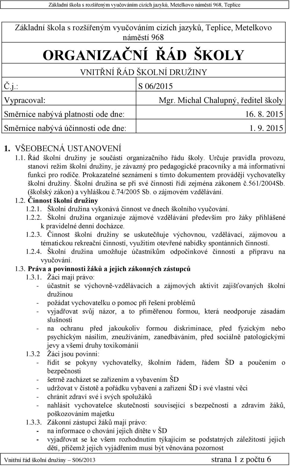 Určuje pravidla provozu, stanoví režim školní družiny, je závazný pro pedagogické pracovníky a má informativní funkci pro rodiče.