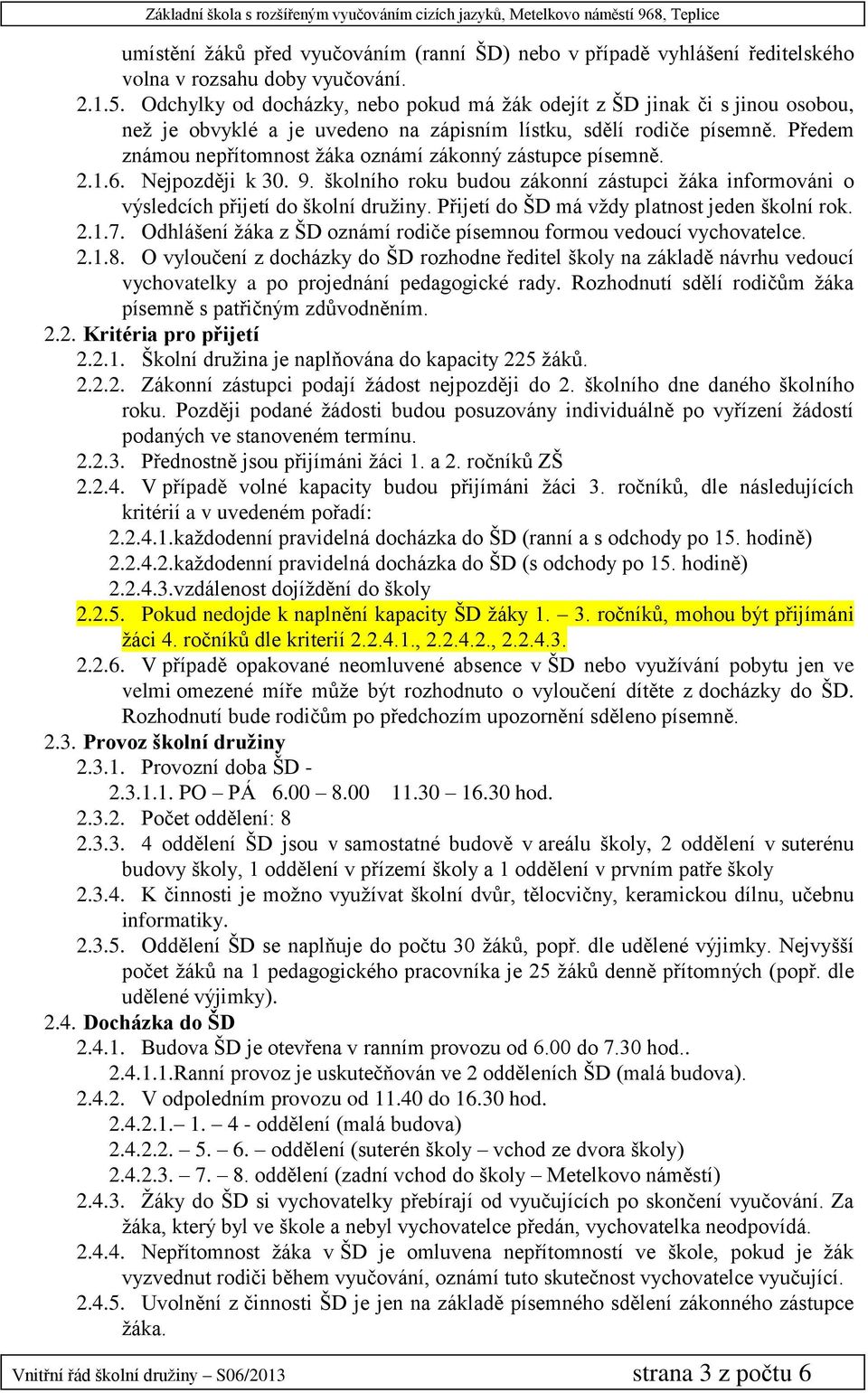 Předem známou nepřítomnost žáka oznámí zákonný zástupce písemně. 2.1.6. Nejpozději k 30. 9. školního roku budou zákonní zástupci žáka informováni o výsledcích přijetí do školní družiny.