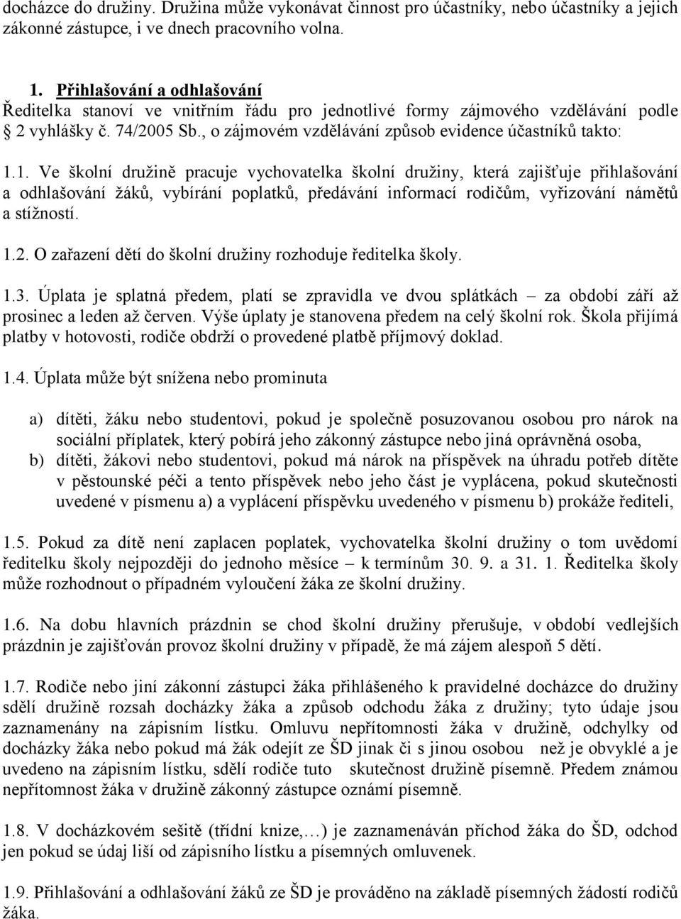 1. Ve školní družině pracuje vychovatelka školní družiny, která zajišťuje přihlašování a odhlašování žáků, vybírání poplatků, předávání informací rodičům, vyřizování námětů a stížností. 1.2.