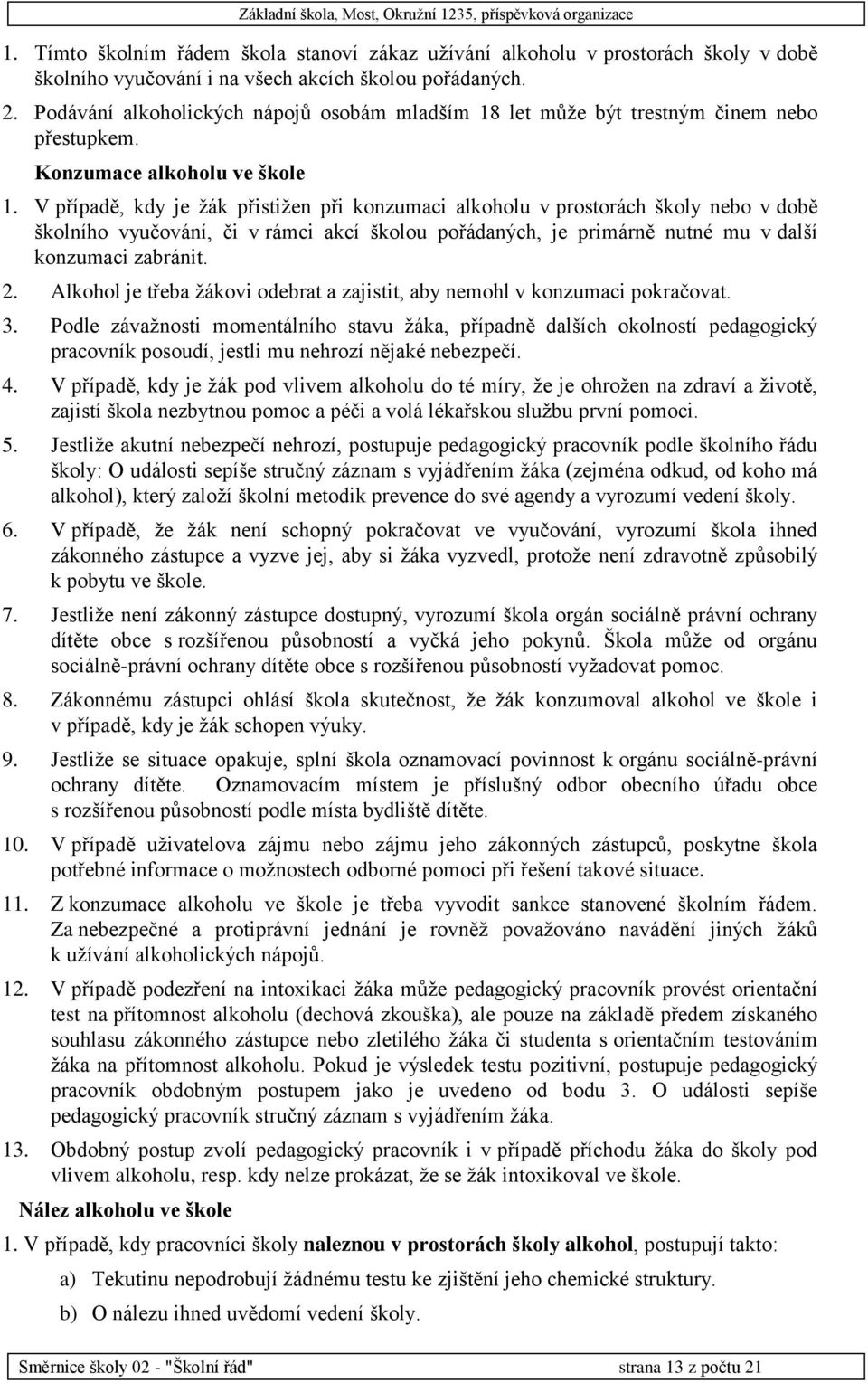 V případě, kdy je žák přistižen při konzumaci alkoholu v prostorách školy nebo v době školního vyučování, či v rámci akcí školou pořádaných, je primárně nutné mu v další konzumaci zabránit. 2.