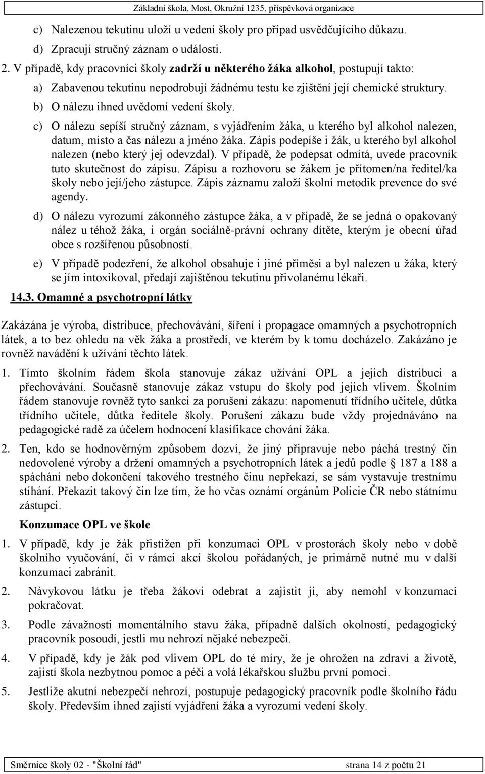 b) O nálezu ihned uvědomí vedení školy. c) O nálezu sepíší stručný záznam, s vyjádřením žáka, u kterého byl alkohol nalezen, datum, místo a čas nálezu a jméno žáka.