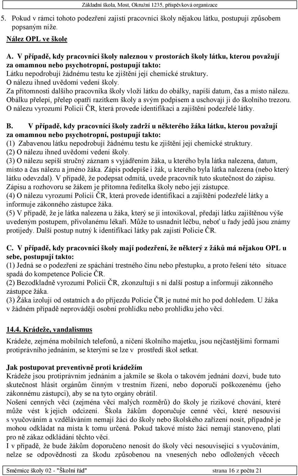 O nálezu ihned uvědomí vedení školy. Za přítomnosti dalšího pracovníka školy vloží látku do obálky, napíší datum, čas a místo nálezu.