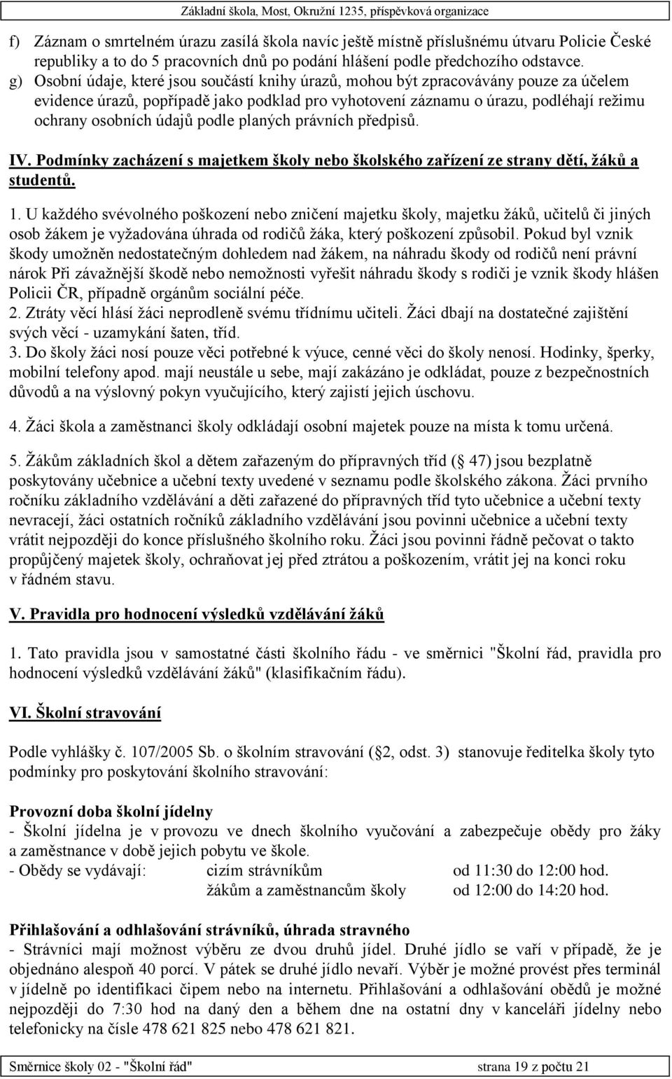 podle planých právních předpisů. IV. Podmínky zacházení s majetkem školy nebo školského zařízení ze strany dětí, žáků a studentů. 1.