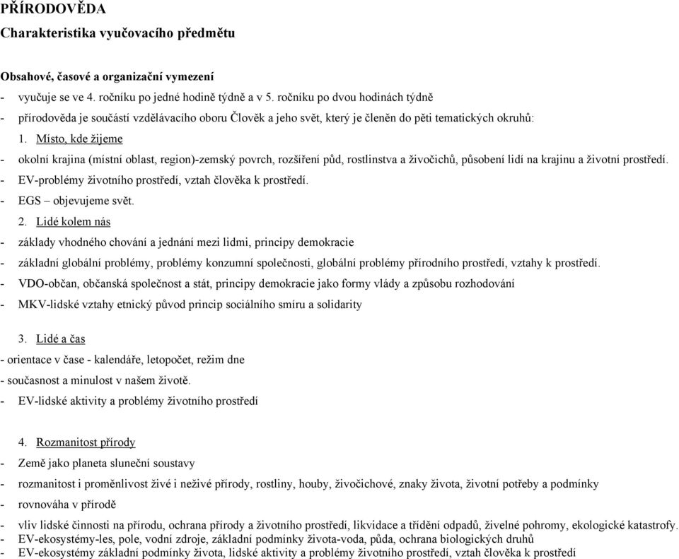 Místo, kde žijeme - okolní krajina (místní oblast, region)-zemský povrch, rozšíření půd, rostlinstva a živočichů, působení lidí na krajinu a životní prostředí.