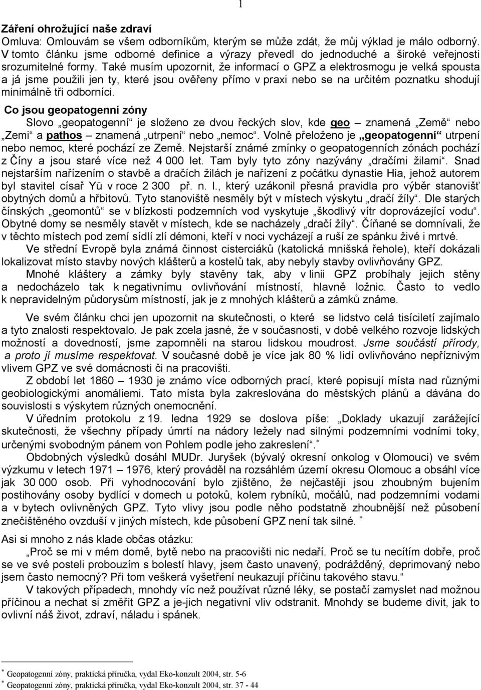 Také musím upozornit, že informací o GPZ a elektrosmogu je velká spousta a já jsme použili jen ty, které jsou ověřeny přímo v praxi nebo se na určitém poznatku shodují minimálně tři odborníci.
