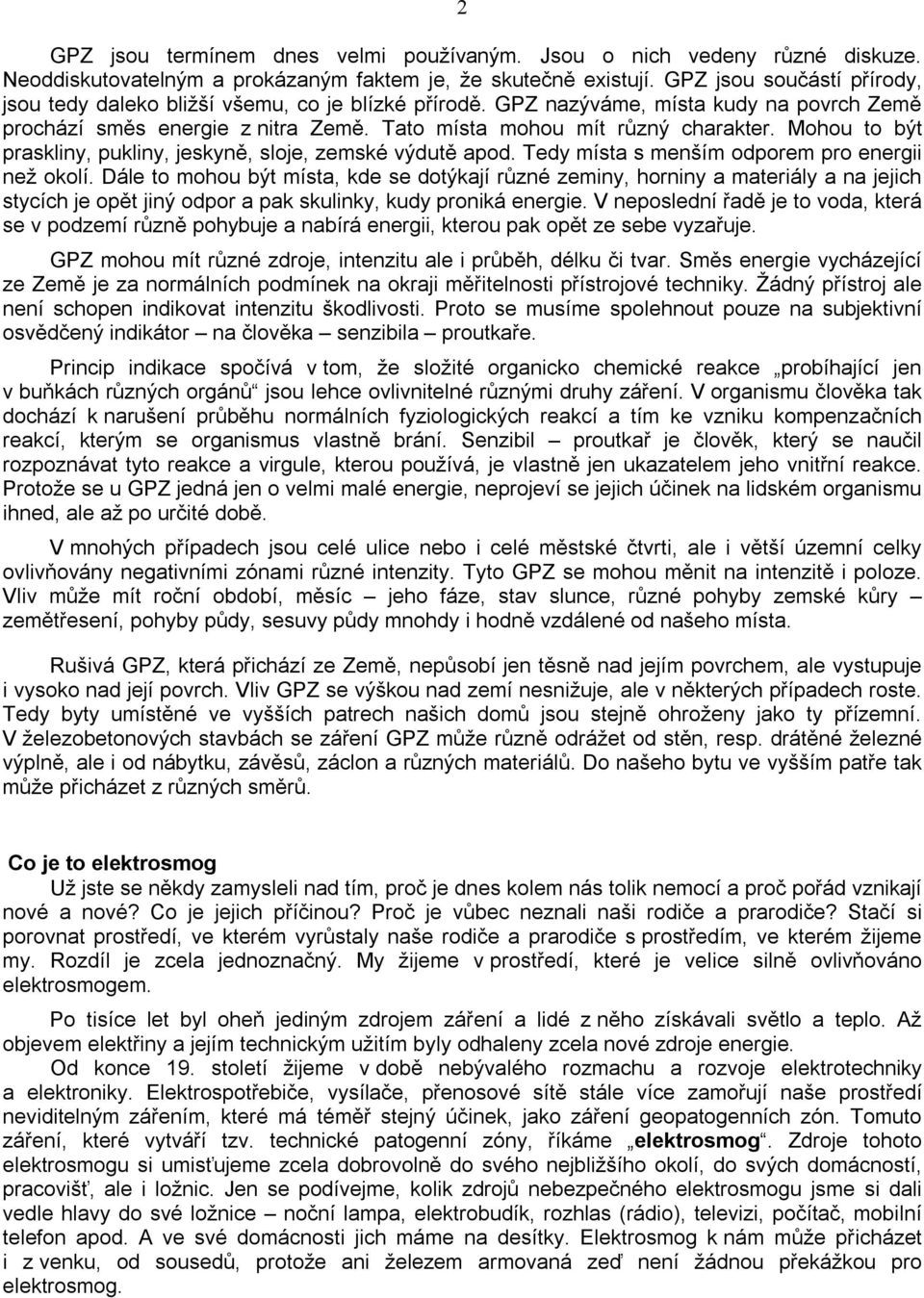 Mohou to být praskliny, pukliny, jeskyně, sloje, zemské výdutě apod. Tedy místa s menším odporem pro energii než okolí.