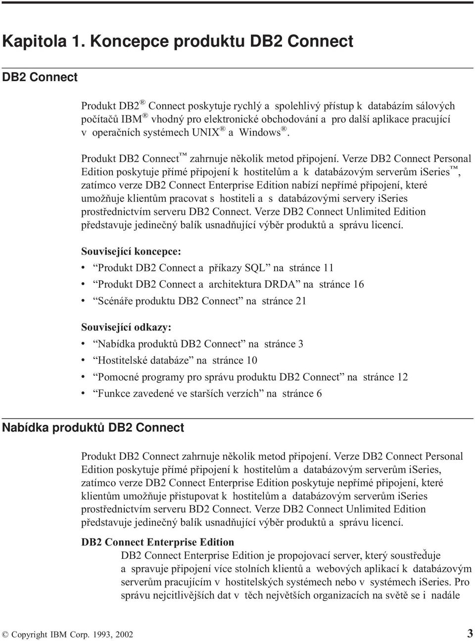 pracující v operačních systémech UNIX a Windows. Produkt DB2 Connect zahrnuje několik metod připojení.
