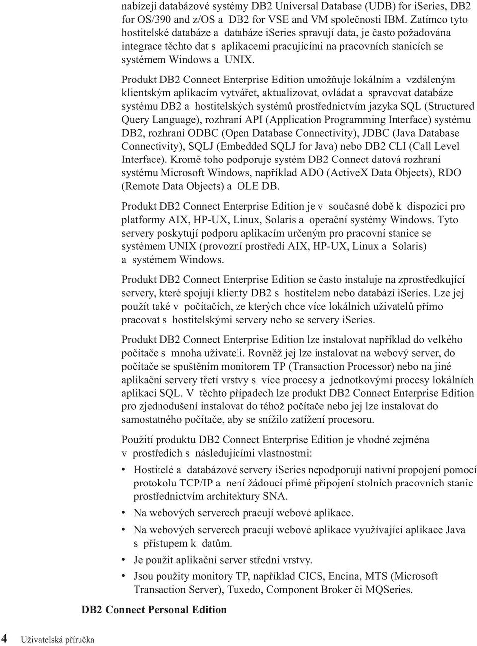 Produkt DB2 Connect Enterprise Edition umožňuje lokálním a vzdáleným klientským aplikacím vytvářet, aktualizovat, ovládat a spravovat databáze systému DB2 a hostitelských systémů prostřednictvím