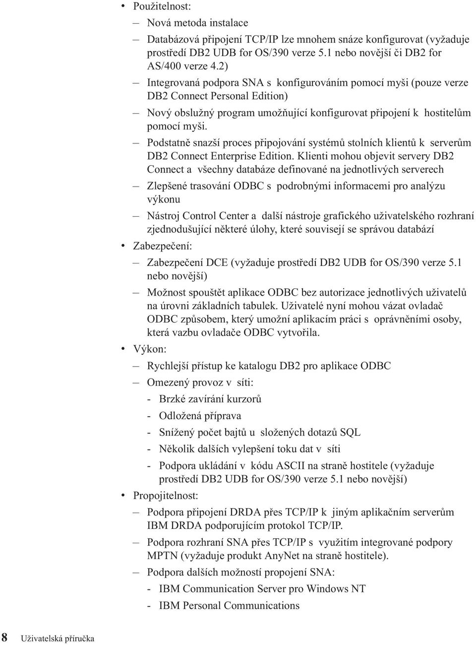 Podstatně snazší proces připojování systémů stolních klientů k serverům DB2 Connect Enterprise Edition.