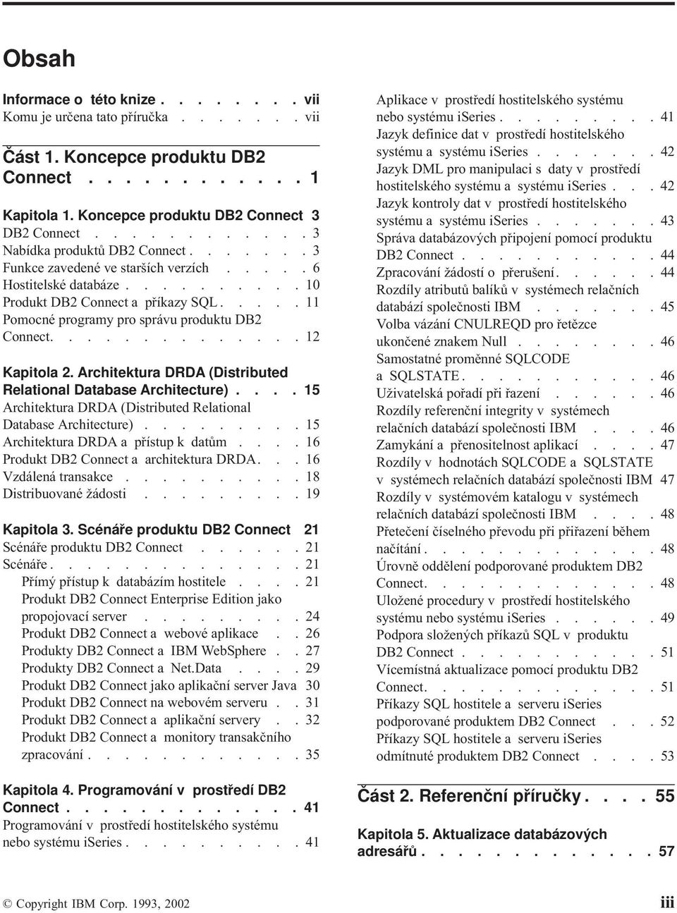 .... 11 Pomocné programy pro správu produktu DB2 Connect.............. 12 Kapitola 2. Architektura DRDA (Distributed Relational Database Architecture).