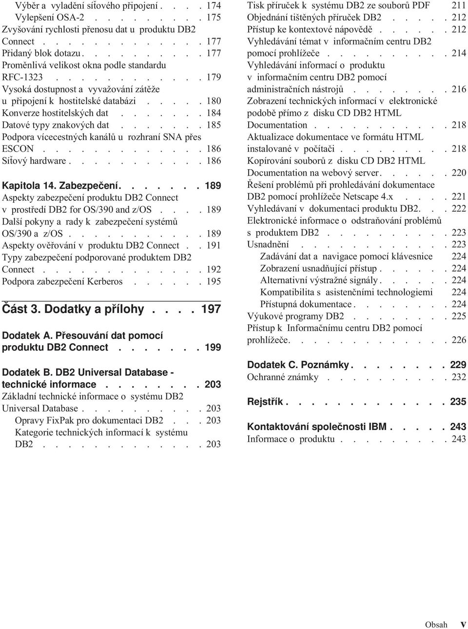 ...... 184 Datové typy znakových dat....... 185 Podpora vícecestných kanálů u rozhraní SNA přes ESCON............. 186 Síťový hardware........... 186 Kapitola 14. Zabezpečení.