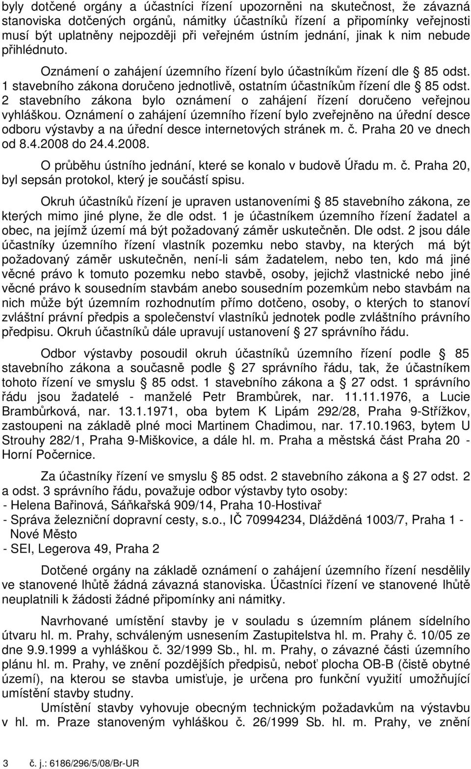 2 stavebního zákona bylo oznámení o zahájení řízení doručeno veřejnou vyhláškou.